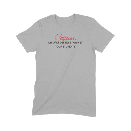 "Sarcasm: My Only Defense Against Your Stupidity" Tee